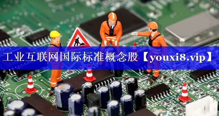 工业互联网国际标准概念股