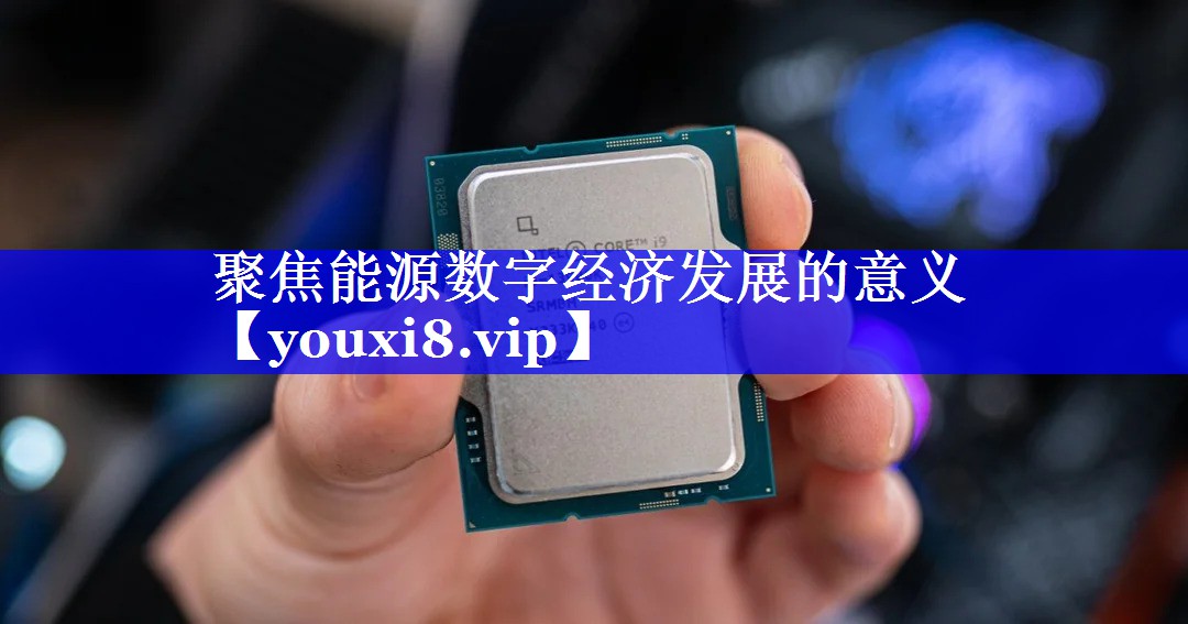 聚焦能源数字经济发展的意义 聚焦能源数字经济发展的意义