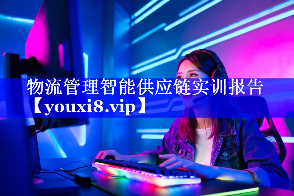 物流管理智能供应链实训报告