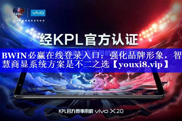 BWIN必赢在线登录入口：强化品牌形象，智慧商显系统方案是不二之选
