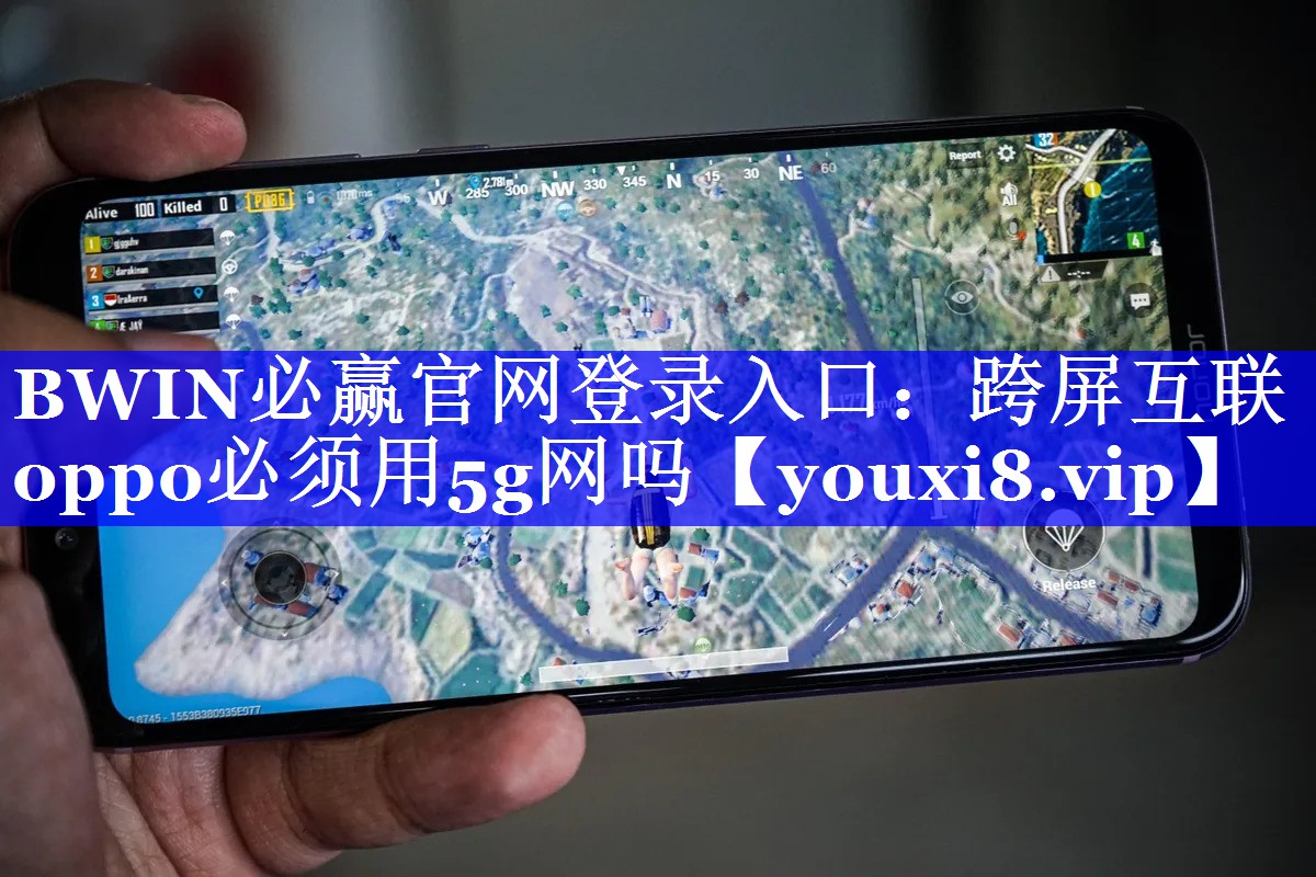 BWIN必赢官网登录入口：跨屏互联oppo必须用5g网吗