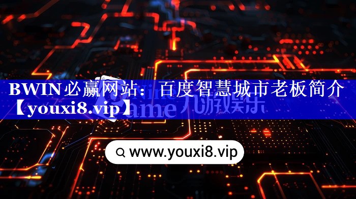 BWIN必赢网站：百度智慧城市老板简介