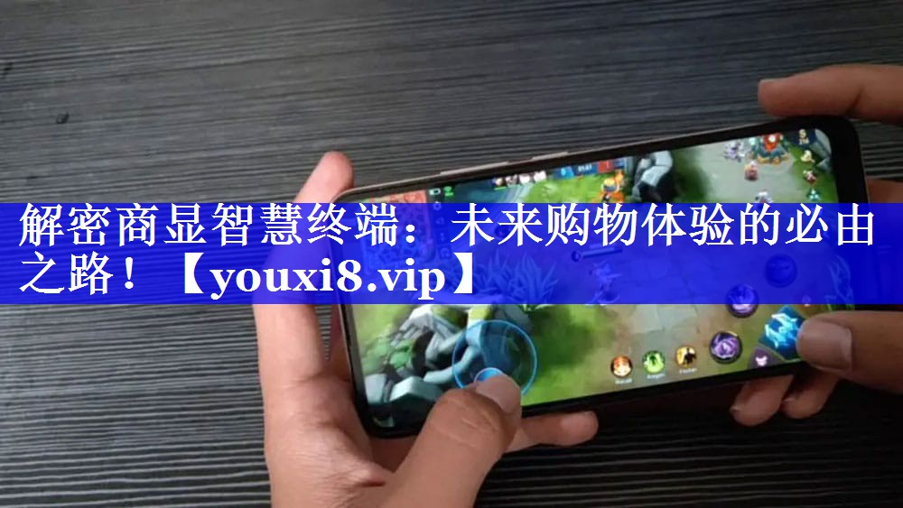 解密商显智慧终端：未来购物体验的必由之路！