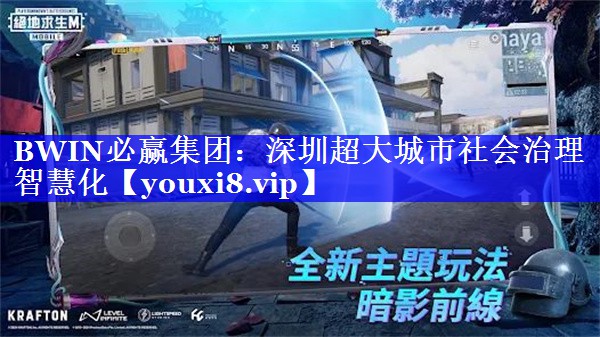 BWIN必赢集团：深圳超大城市社会治理智慧化
