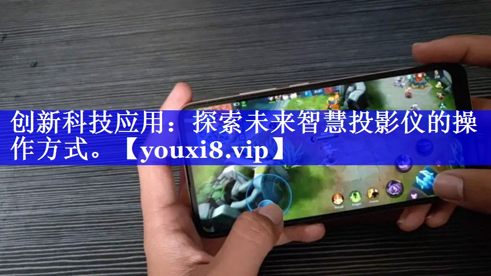 创新科技应用：探索未来智慧投影仪的操作方式。