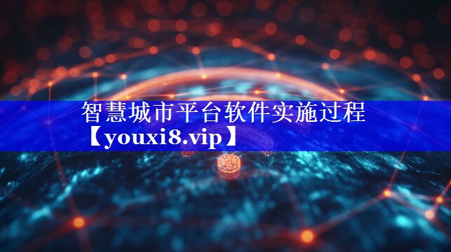 智慧城市平台软件实施过程 智慧城市平台软件实施过程