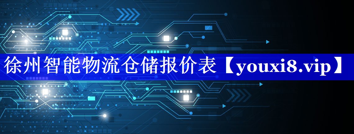 徐州智能物流仓储报价表 徐州智能物流仓储报价表