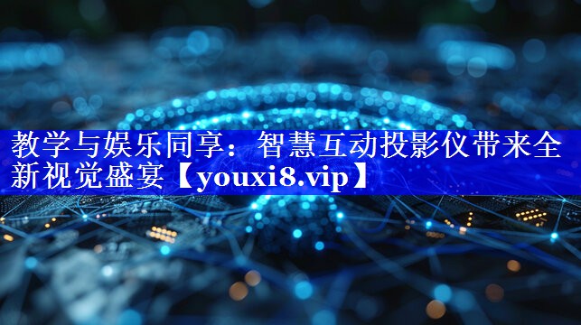 <strong>教学与娱乐同享:智慧互动投影仪带来全新视觉盛宴</strong> <strong>教学与娱乐同享:智慧互动投影仪带来全新视觉盛宴</strong>