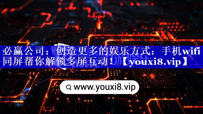 创造更多的娱乐方式：手机wifi同屏帮你解锁多屏互动！