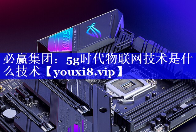5g时代物联网技术是什么技术