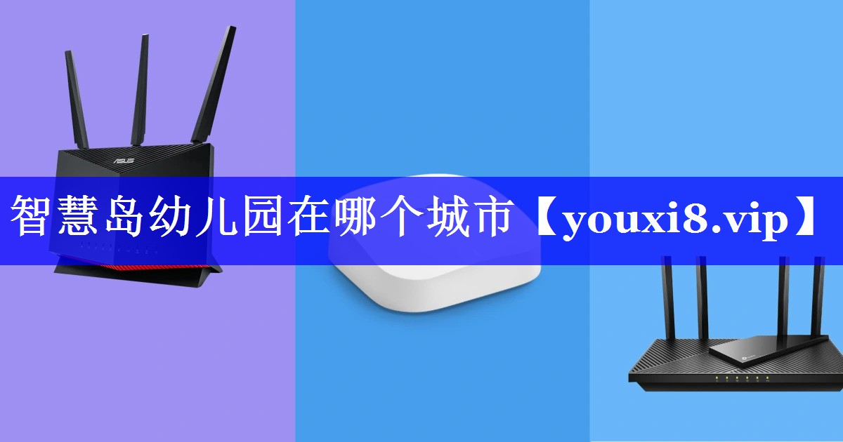 智慧岛幼儿园在哪个城市 智慧岛幼儿园在哪个城市